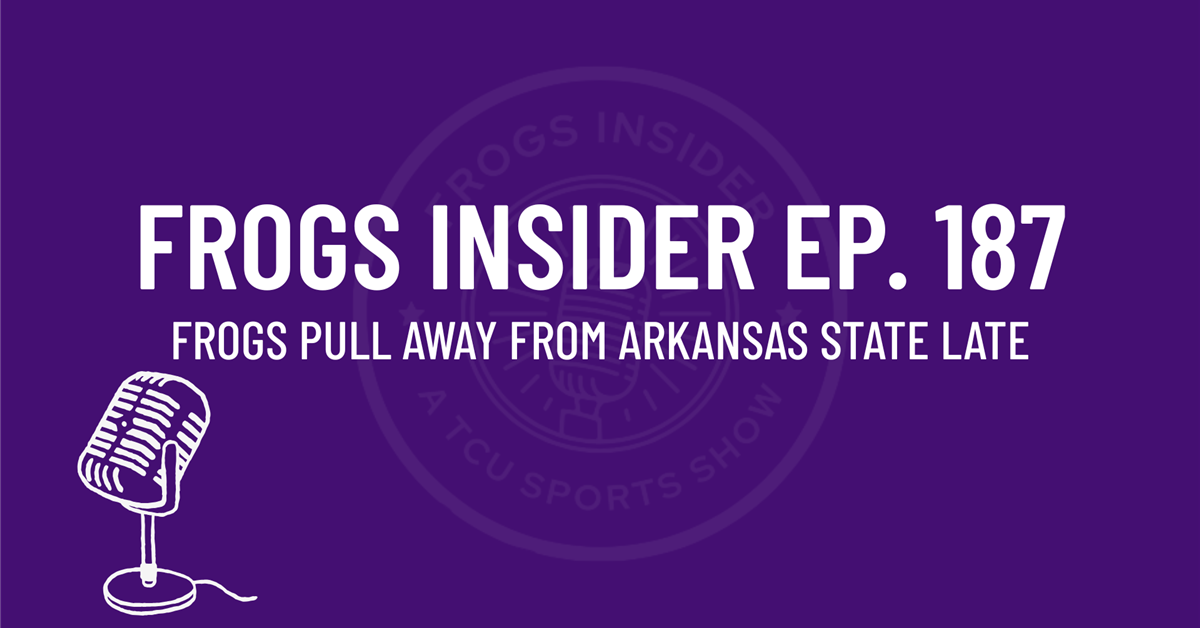 Frogs Insider Ep. 187: TCU Pulls Away from Arkansas State Late